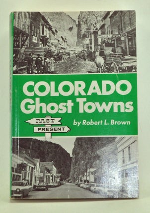 Item #3240029 Colorado Ghost Towns: Past and Present. Robert L. Brown