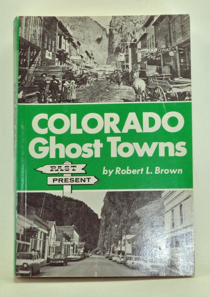 Item #3240029 Colorado Ghost Towns: Past and Present. Robert L. Brown.