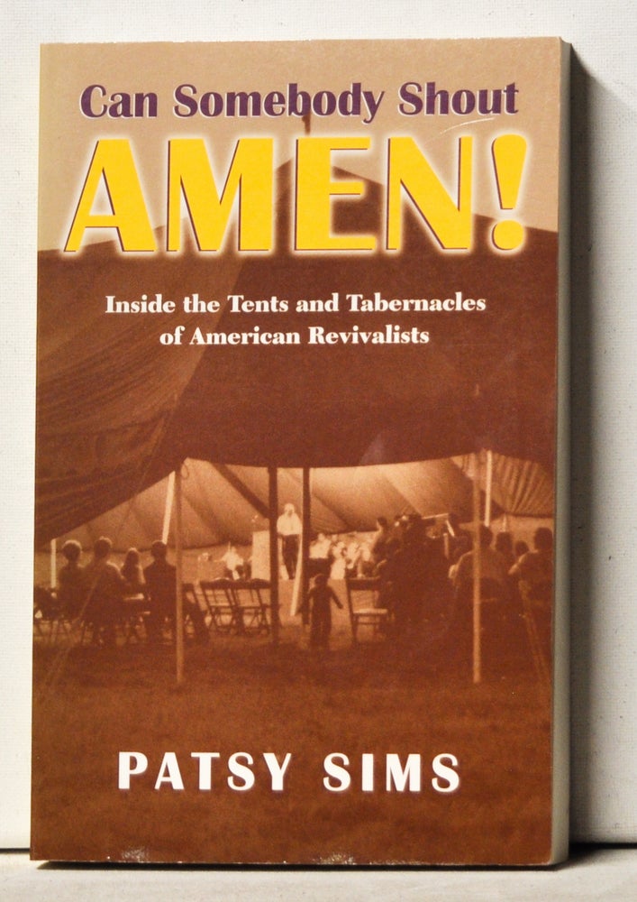 Item #3250066 Can Somebody Shout Amen! Inside the Tents and Tabernacles of American Revivalists. Patsy Sims.