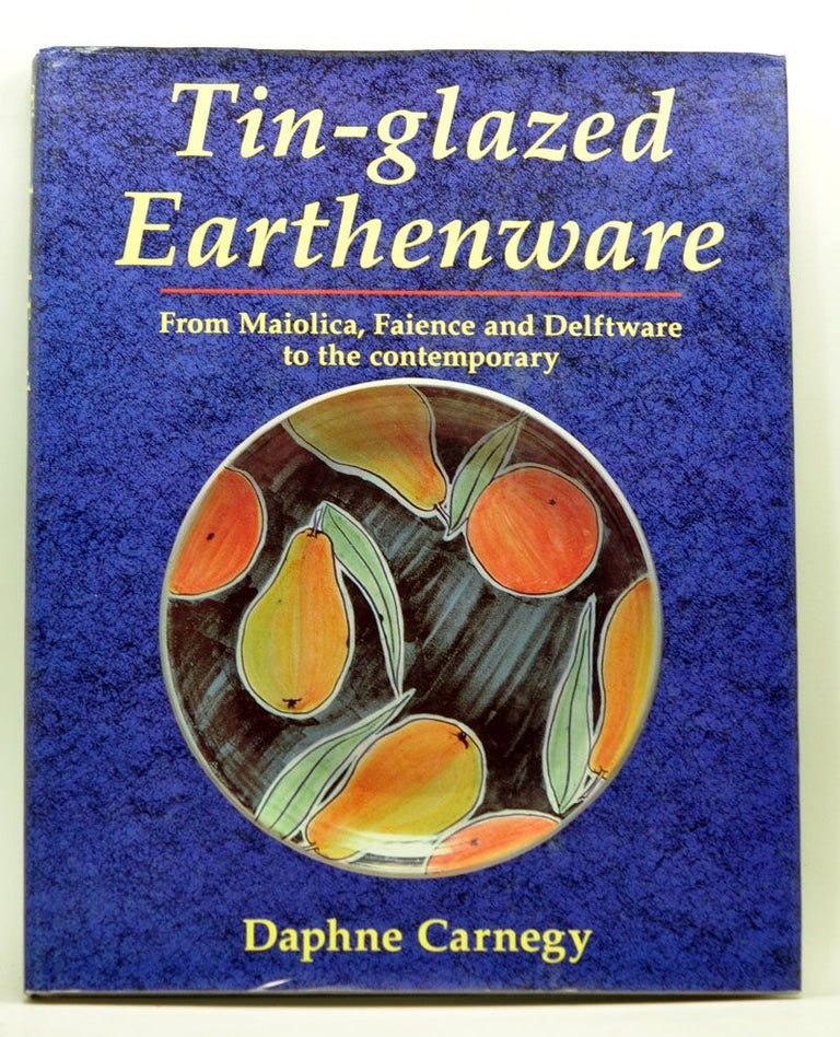 Item #3280053 Tin-glazed Earthenware: From Maiolica, Faience and Delftware to the contemporary. Daphne Carnegy.