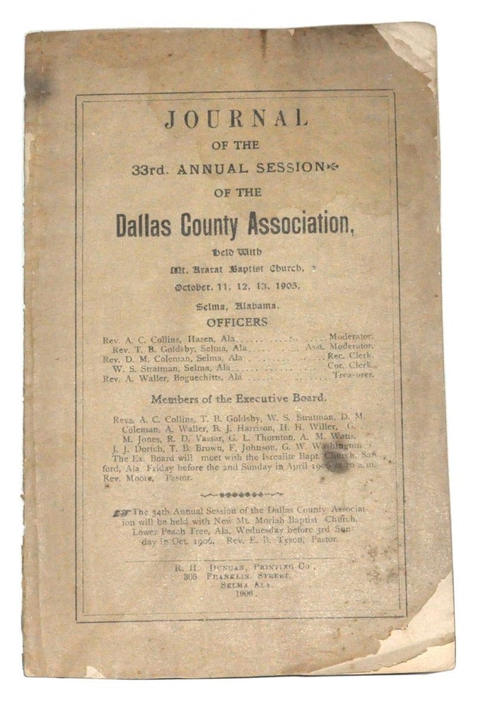 Item #3300034 Journal of the 33d. Annual Session of the Dallas County Association, Held with Mt. Ararat Baptist Church, October 11, 12, 13, 1905, Selma, Alabama. Dallas County Association, Baptist Church.