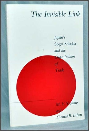 Item #3310043 The Invisible Link: Japan's Sogo Shosha and the Organization of Trade. Michael Y....