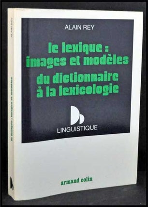 Item #3310060 Le Lexique: Images Et Modèles Du Dictionnaire á La Lexicologie. Alain Rey
