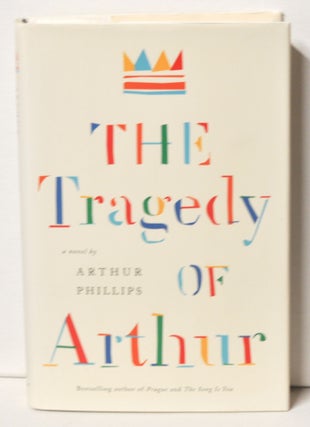 Item #3310082 The Tragedy of Arthur A Novel. Arthur Phillips