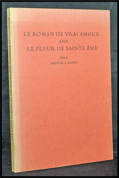 Item #3320053 Le Roman De Vrai Amour and Le Pleur De Sainte Âme. Arthur S. Bates, Morris Bishop.