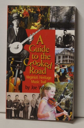 Item #3330083 A Guide to the Crooked Road Virginia's Heritage Music Trail. Joe Wilson