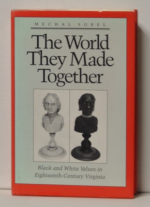 Item #3350092 The World They Made Together Black and White Values in Eighteenth-Century Virginia....