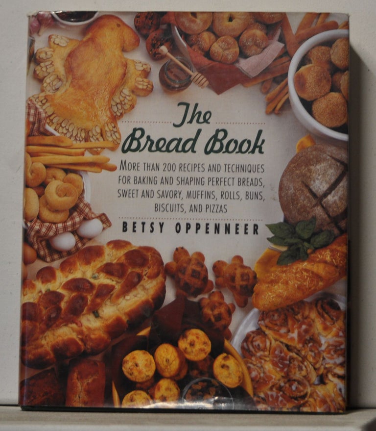 Item #3370108 The Bread Book: More Than 200 Recipes & Techniques for Baking & Shaping Perfect Breads, Sweet & Savory Muffins, Rolls, Buns, Biscuits, & Pizzas. Betsy Oppenneer.