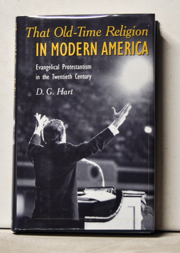 Item #3370113 That Old-Time Religion in Modern America:Evangelical Protestantism in the Twentieth Century. D. G. Hart.