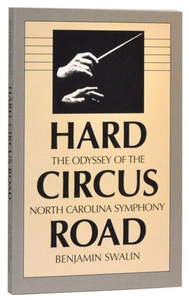 Item #3390067 Hard Circus Road: The Odyssey of the North Carolina Symphony. Benjamin Swalin