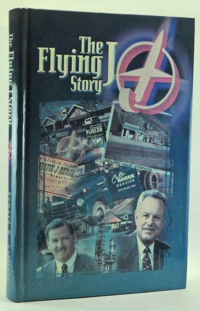 Item #3430007 The Flying J Story: From Cut-Rate Stations to the Leader in Interstate Travel Plazas. An Authorized Biography and Company History. Howard M. Carlisle.