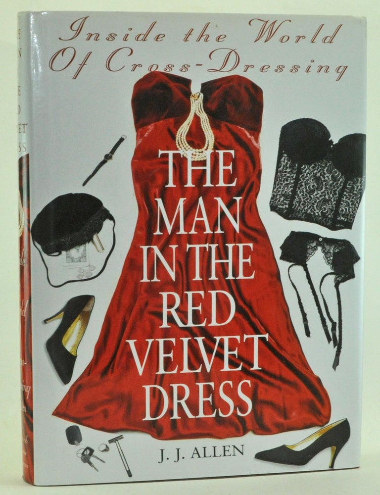 Item #3430036 The Man in the Red Velvet Dress: Inside the World of Cross-Dressing. J. J. Allen.