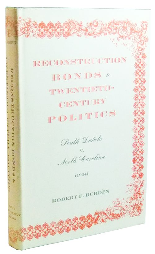 Item #3440036 Reconstruction Bonds & Twentieth-Century Politics: South Dakota v. North Carolina (1904). Robert F. Durden.