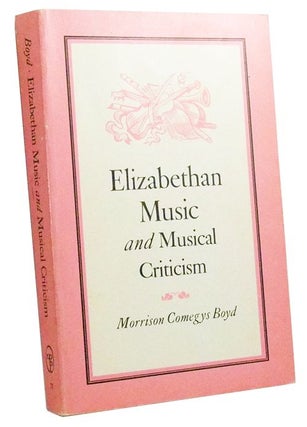 Item #3440042 Elizabethan Music and Musical Criticism. Morrison Comegys Boyd