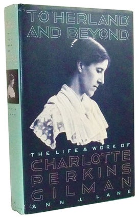 Item #3440045 To Herland and Beyond: The Life and Work of Charlotte Perkins Gilman. Ann J. Lane