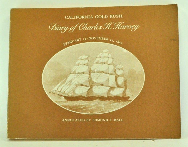Item #3460007 California Gold Rush: Diary of Charles H. Harvey February 12 - November 12, 1852. Edmund F. Ball, Douglas E. Clanin.