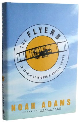 Item #3470088 The Flyers: In Search of Wilbur & Orville Wright. Noah Adams