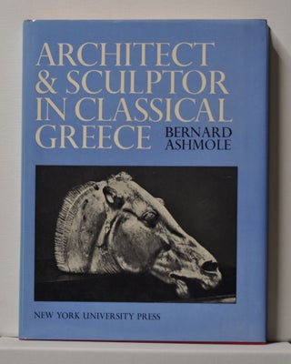 Item #3470115 Architect and Sculptor in Classical Greece. Bernard Ashmole