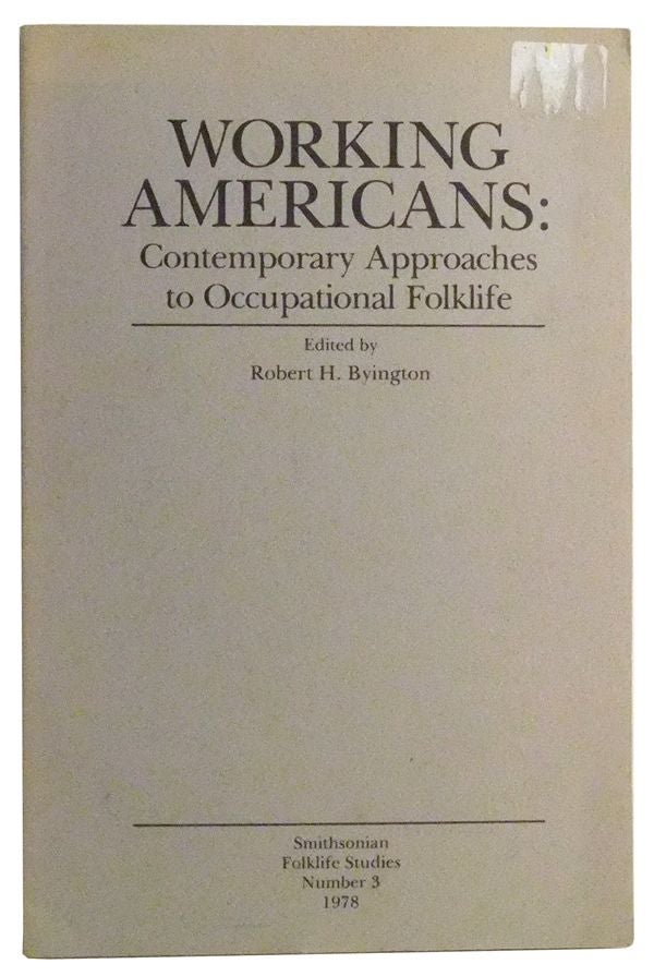Item #3480047 Working Americans: Contemporary Approaches to Occupational Folklife. Smithsonian Folklife Studies Number 3, 1978. Robert H. Byington, Robert S. Jr. McCarl, Roger D. Abrahams, Jack Santino, Archie Green.