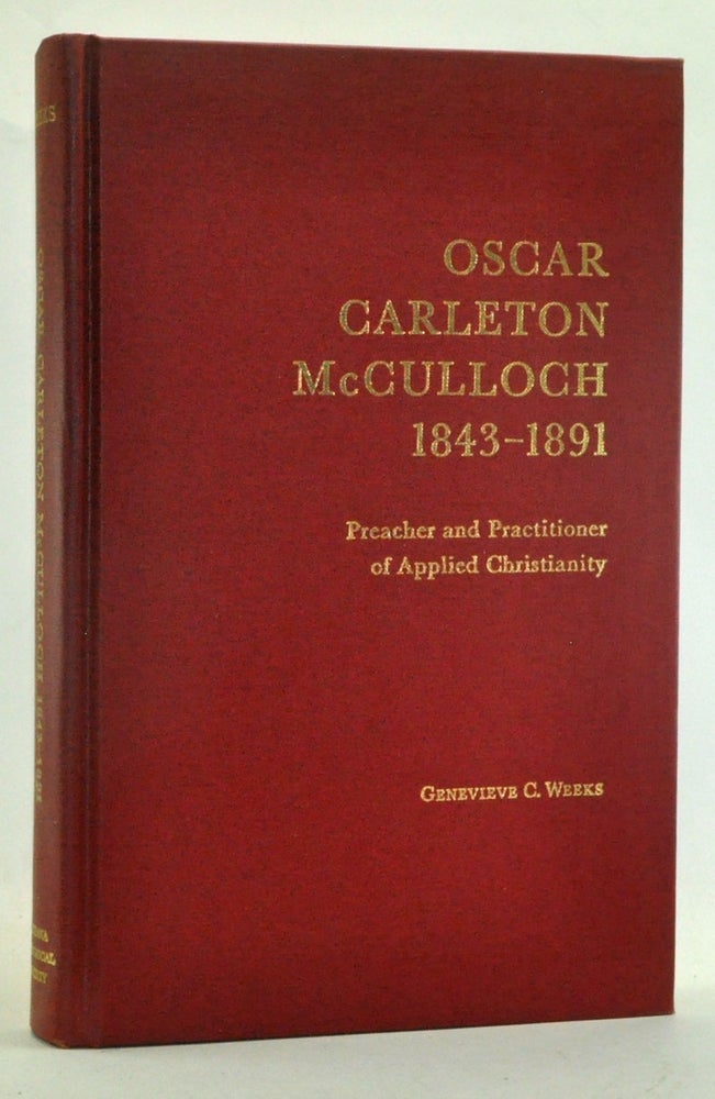 Item #3500003 Oscar Carleton McCulloch, 1843-1891: Preacher and Practitioner of Applied Christianity. Genevieve Weeks.