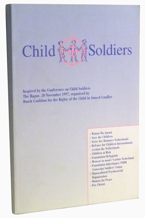 Item #3500023 Child Soldiers. Based on the Conference on Child Soldiers, The Hague, 20 November 1997, organised by the Dutch Coalition for the Rights of the Child in Armed Conflict, consisting of eleven Dutch Non-Governmental Organisations. Jetteke van der Schatte Olivier, Nienke Politiek, Edzo Tonkes, Aruna Mungra.