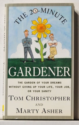 Item #3520076 The 20-Minute Gardener: The Garden of Your Dreams without Giving up Your Life, Your...