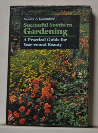 Item #3520077 Successful Southern Gardening: A Practical Guide for Year-round Beauty. Sandra F....