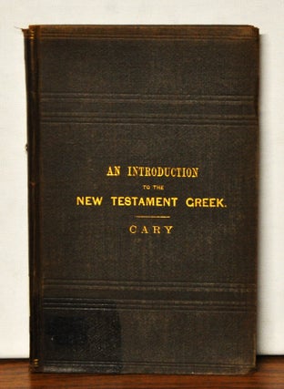 Item #3520086 An Introduction to the Greek of the New Testament. George L. Cary