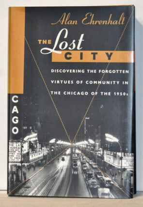 Item #3540088 The Lost City: Discovering the Fogotten Virtues of Community in the Chicago of the...