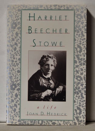 Item #3540089 Harriet Beecher Stowe: A Life. Joan D. Hedrick