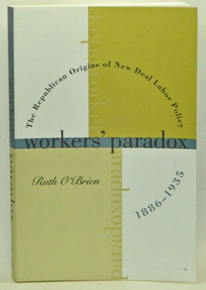 Item #3550056 Workers' Paradox: The Republican Origins of New Deal Labor Policy, 1886-1935. Ruth O'Brien.