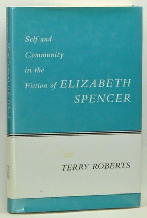 Item #3550058 Self and Community in the Fiction of Elizabeth Spencer. Terry Roberts