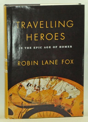 Item #3560048 Travelling Heroes in the Epic Age of Homer. Robin Lane Fox