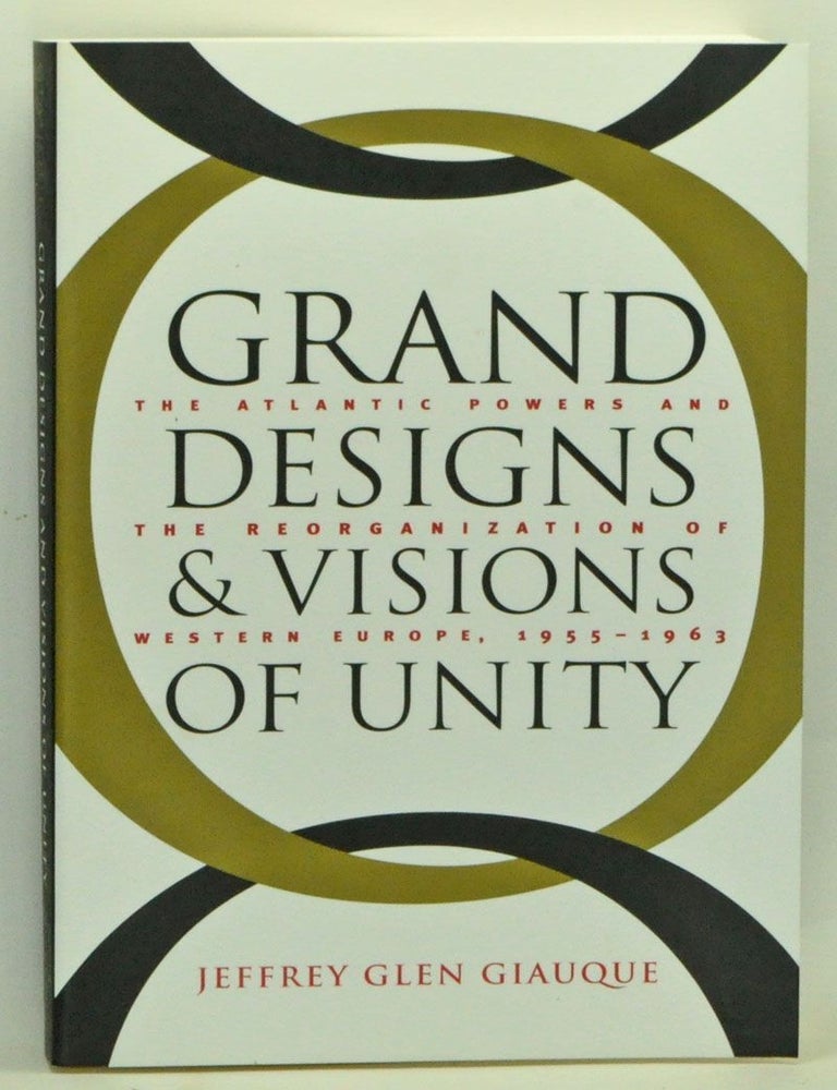 Item #3560083 Grand Designs and Visions of Unity: The Atlantic Powers and the Reorganization of Western Europe, 1955-1963. Jeffrey Glen Giauque.