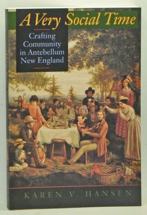 Item #3570029 A Very Social Time: Crafting Community in Antebellum New England. Karen V. Hansen