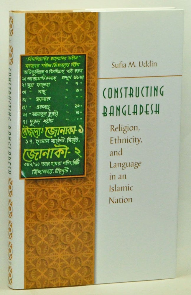 Item #3570032 Constructing Bangladesh: Religion, Ethnicity, and Language in an Islamic Nation. Sufia M. Uddin.