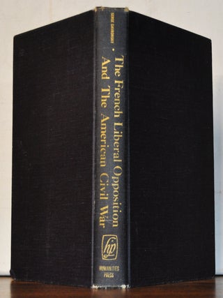 Item #3570058 The French Liberal Opposition and the American Civil War. Serge Gavronsky