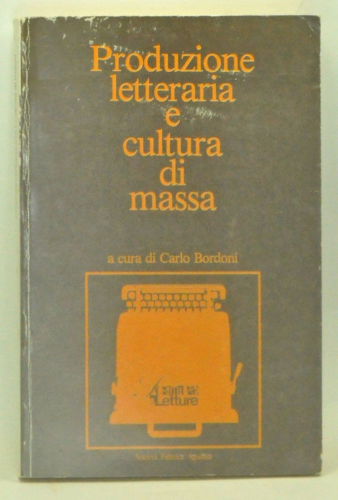 Item #3580077 Produzione letteraria e cultura di massa: Scritture & Letture. Atti del Convegno nazionale di sociologia della letteratura Carrara, 8/10 Aprile 1988. Carlo Bordoni.