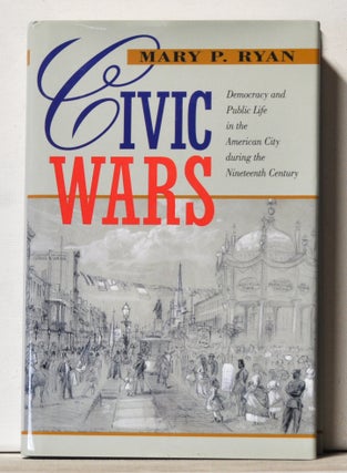 Item #3580093 Civic Wars: Democracy and Public Life in the American City during the Nineteenth...