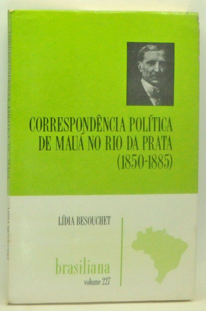 Item #3590102 Correspondência Política de Mauá no Rio da Prata (1850-1885). Lídia Besouchet, Irineu Evangelista de Sousa Mauá, Visconde de.
