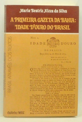 Item #3590104 A Primeira Gazeta da Bahia: Idade d'Ouro do Brasil. Maria Beatriz Nizza da Silva
