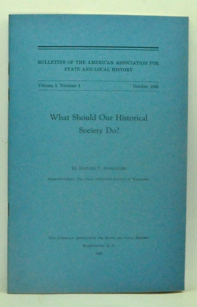 Item #3600065 What Should Our Historical Society Do? Bulletins of the American Association for State and Local History, Volume 1, Number 1 (October 1941). Edward P. Alexander, C. C. Crittenden.