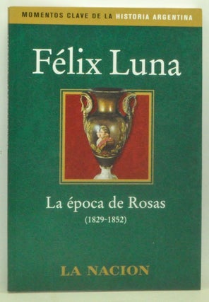Item #3600067 La época de Rosas (1829-1852). Félix Luna