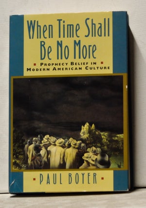 Item #3610170 When Time Shall Be No More: Prophecy Belief in Modern American Culture. Paul Boyer