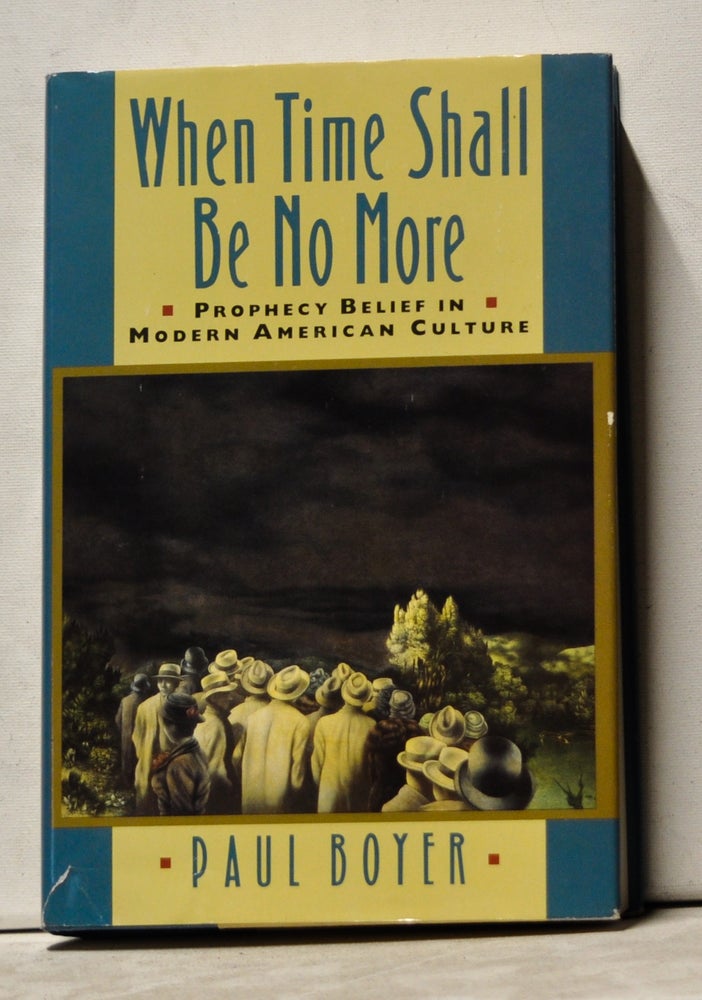 Item #3610170 When Time Shall Be No More: Prophecy Belief in Modern American Culture. Paul Boyer.