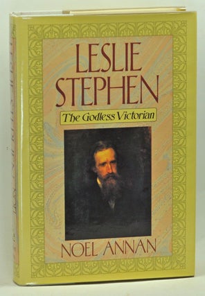 Item #3620061 Leslie Stephen: The Godless Victorian. Noel Gilroy Annan Annan