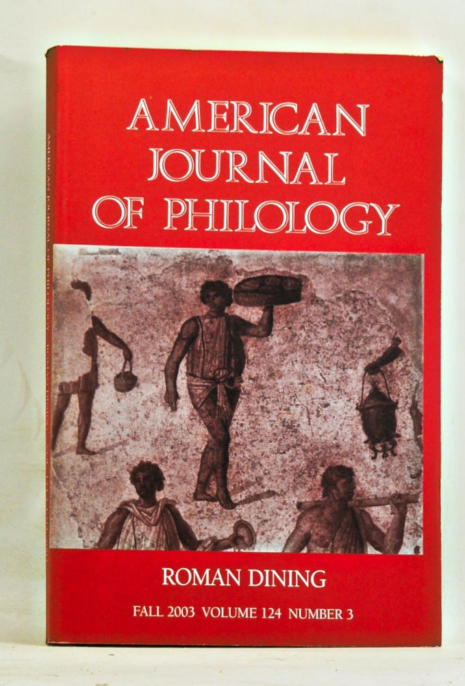 Item #3620085 American Journal of Philology, Volume 124, No. 3, whole number 495 (Fall 2003). Special Issue: Roman Dining. John F. Donahue, Nicholas Purcell, John Wilkins, Matthew Roller, Katherine M. D. Dunbabin, others.