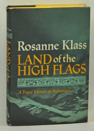 Item #3630029 Land of the High Flags: A Travel Memoir of Afghanistan. Rosanne Klass