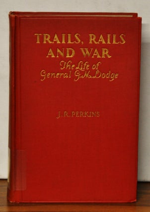 Item #3640070 Trails, Rails and War: The Life of General G. M. Dodge. J. R. Perkins
