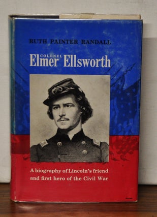 Item #3640076 Colonel Elmer Ellsworth: A Biography of Lincoln's Friend and First Hero of the...